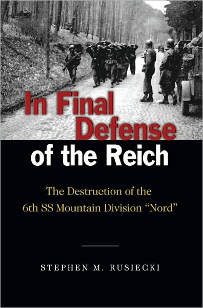 In Final Defense of the Reich: The Destruction of the 6th SS Mountain Division "Nord"