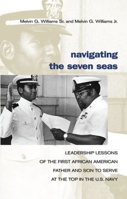 Navigating the Seven Seas: Leadership Lessons of the First African American Father and Son to Serve at Top in the U.S. Navy