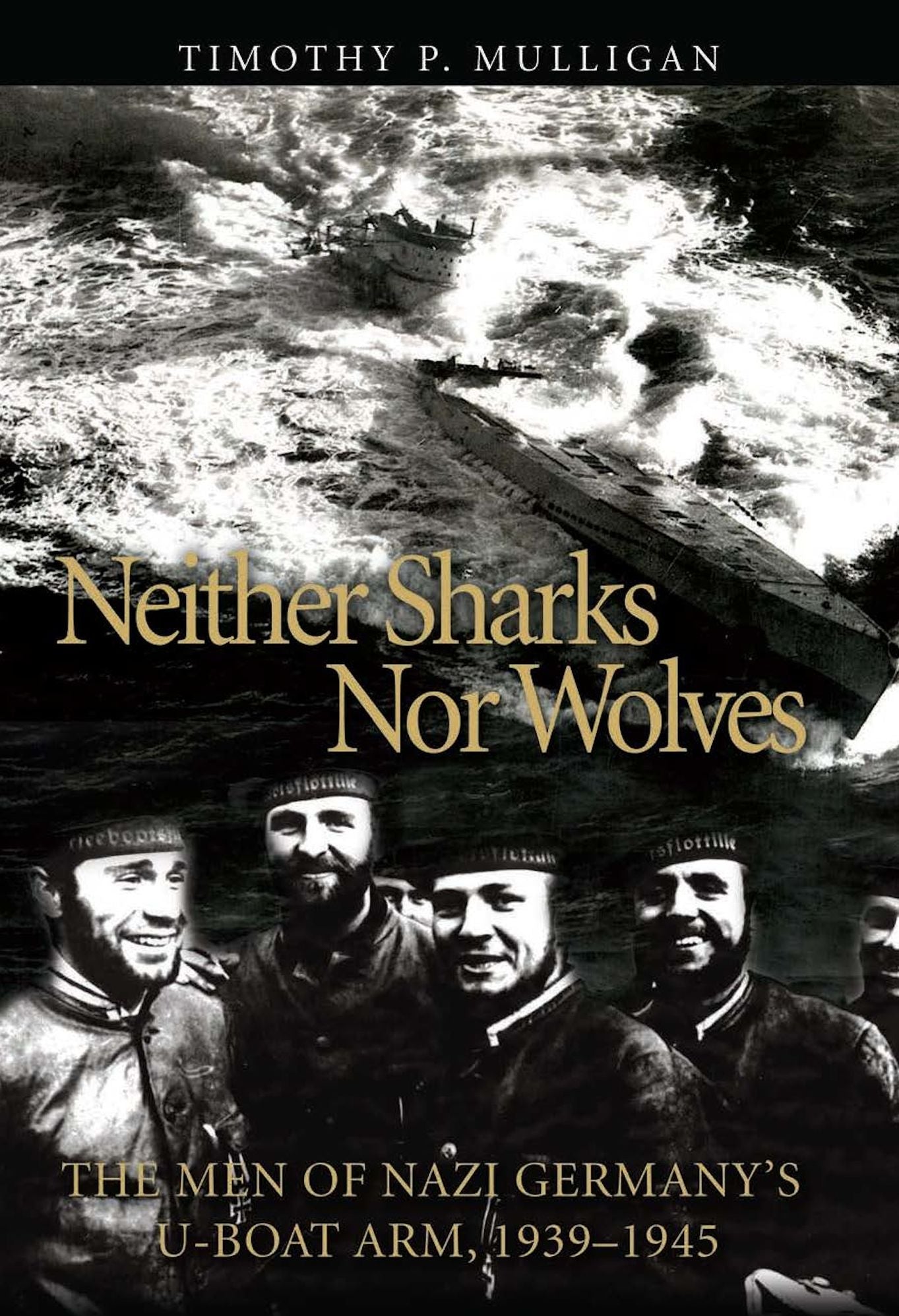 Neither Sharks Nor Wolves: The Men of Nazi Germany's U-boat Army, 1939-1945