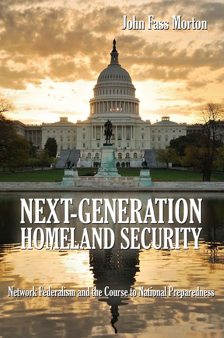 Next Generation Homeland Security: Network Federalism and the Course to National Preparedness