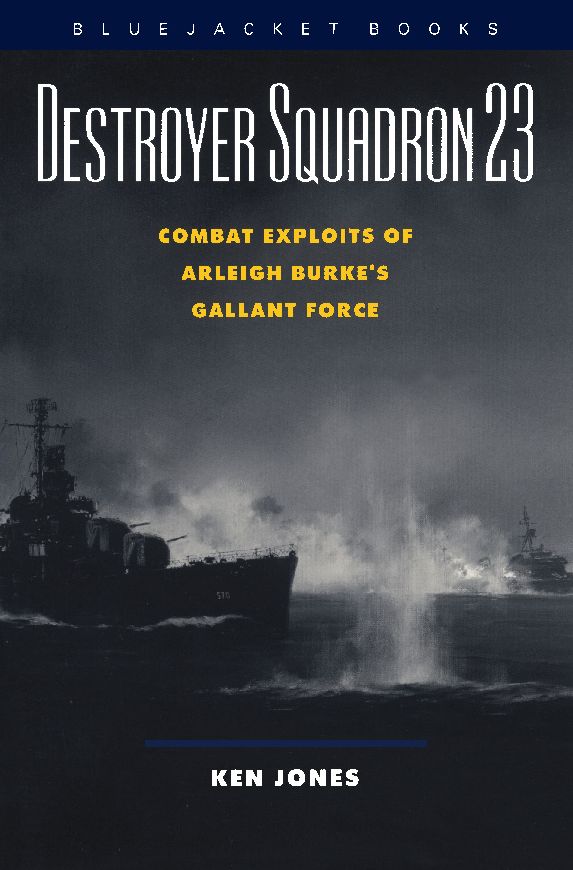 Destroyer Squadron 23: Combat Exploits of Arleigh Burke's Gallant Force