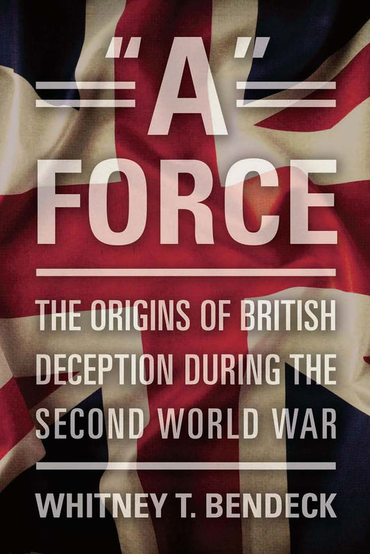 "A" Force: The Origins of British Deception During the Second World War