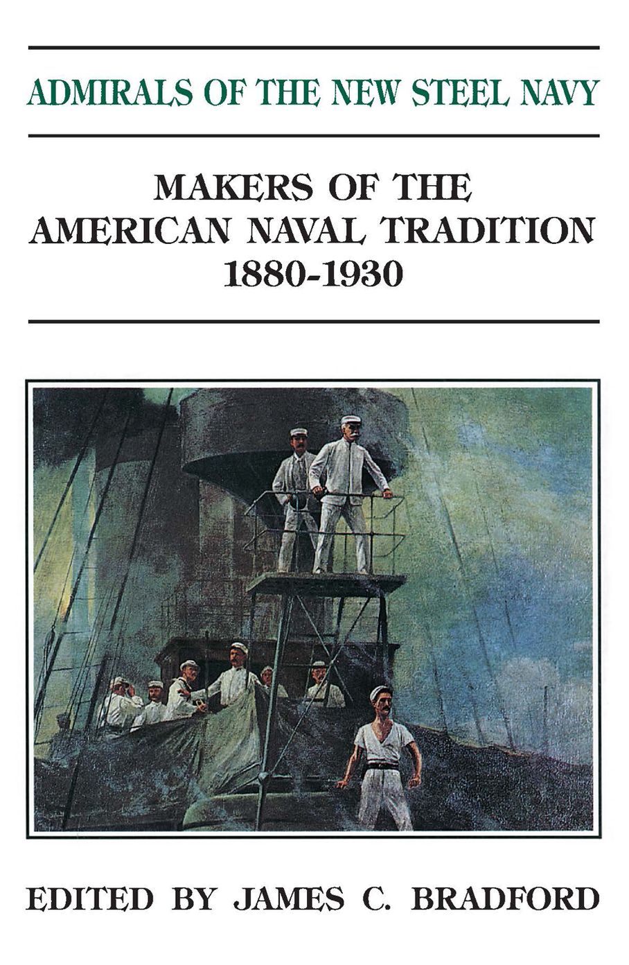 Admirals of the New Steel Navy: Makers of the American Naval Tradition, 1880-1930