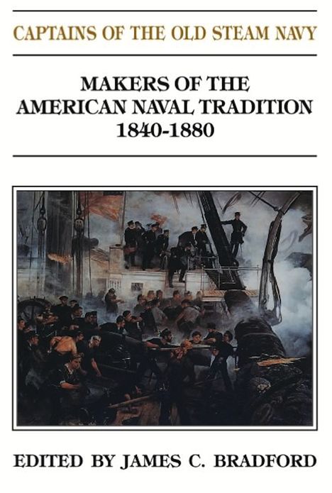 Captains of the Old Steam Navy: Makers of the American Naval Tradition, 1840-1880