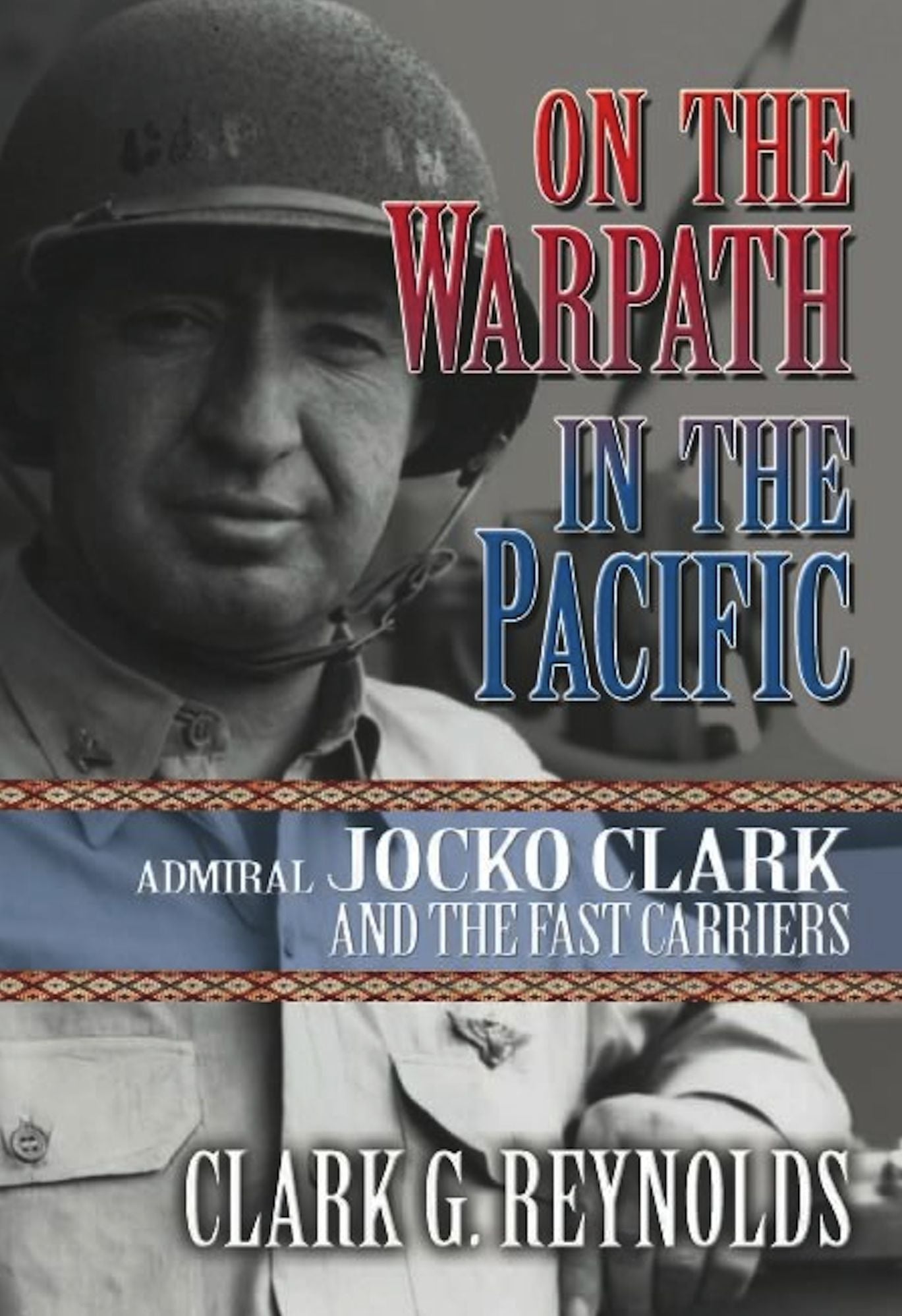 On the Warpath in the Pacific: Admiral Jocko Clark and the Fast Carriers