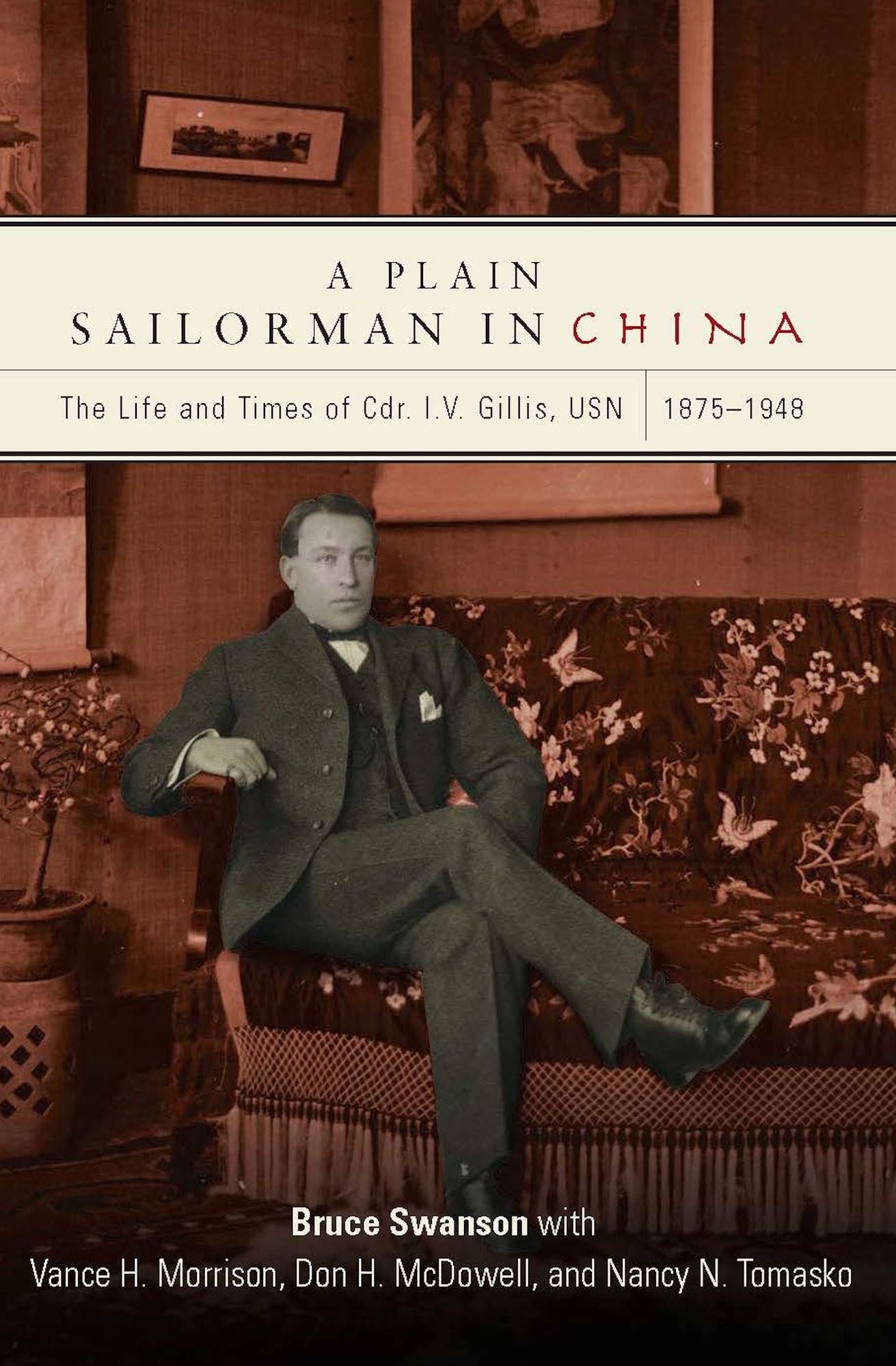 A Plain Sailorman in China: The Life of and Times of Cdr. I.V. Gillis, USN, 1875-1948