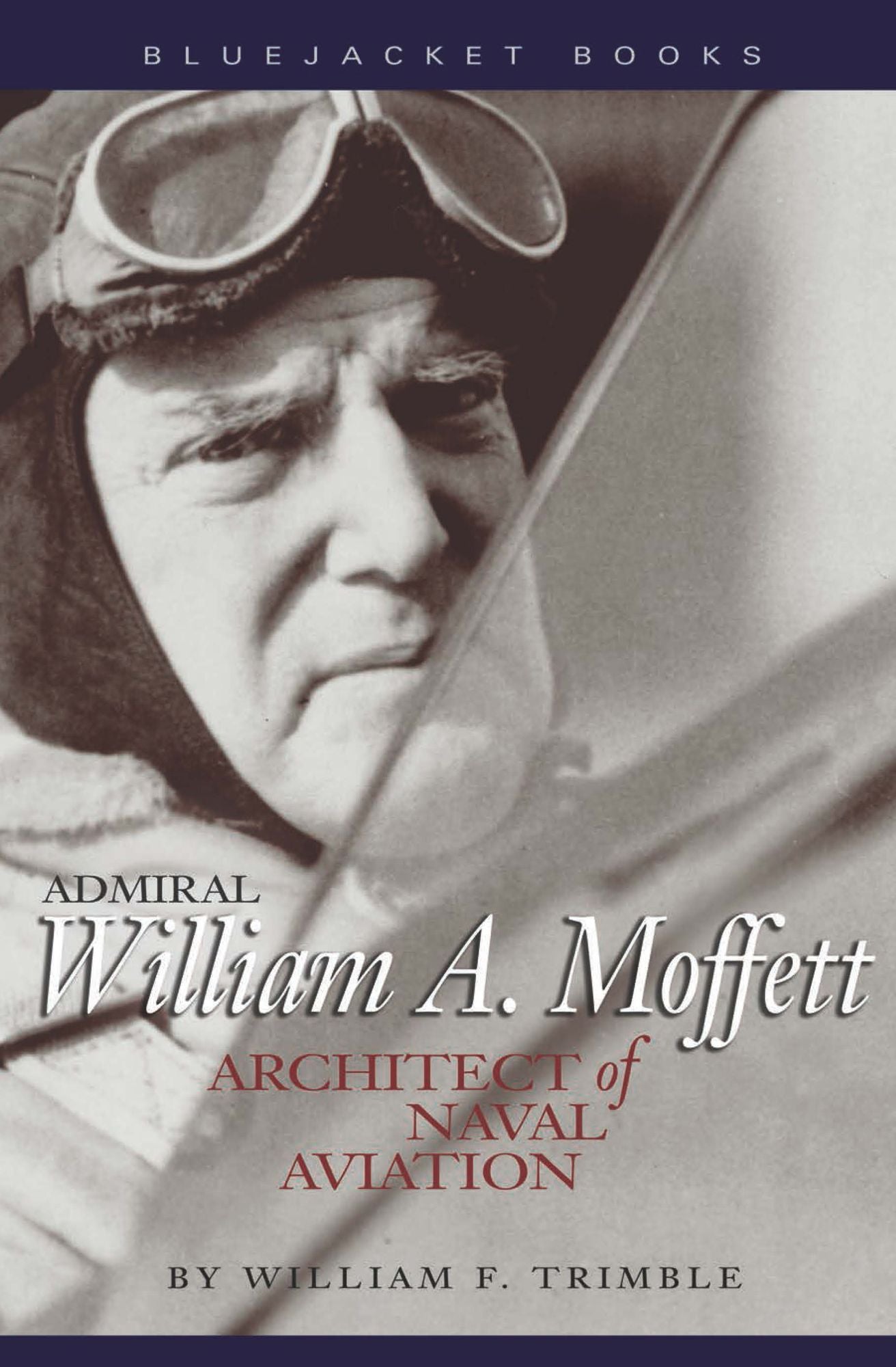 Admiral William A. Moffett: Architect of Naval Aviation