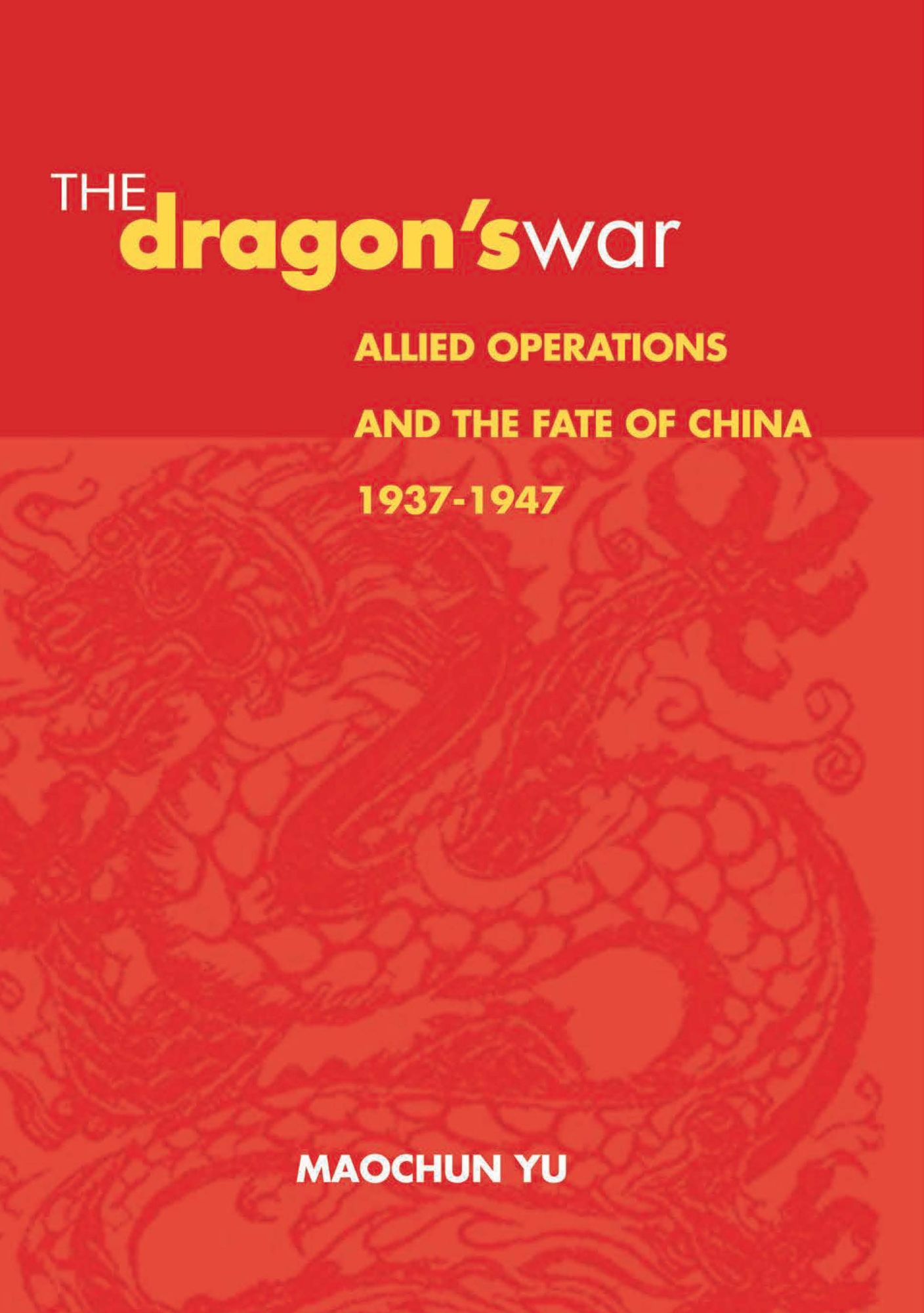 The Dragon's War: Allied Operations and the Fate of China, 1937-1947