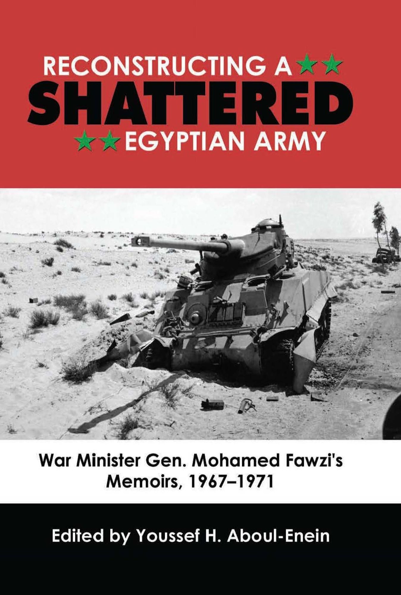 Reconstructing a Shattered Egyptian Army (1967 to 1971): War Minister Gen. Mohamad Fawzi's Memoirs, 1967-1971