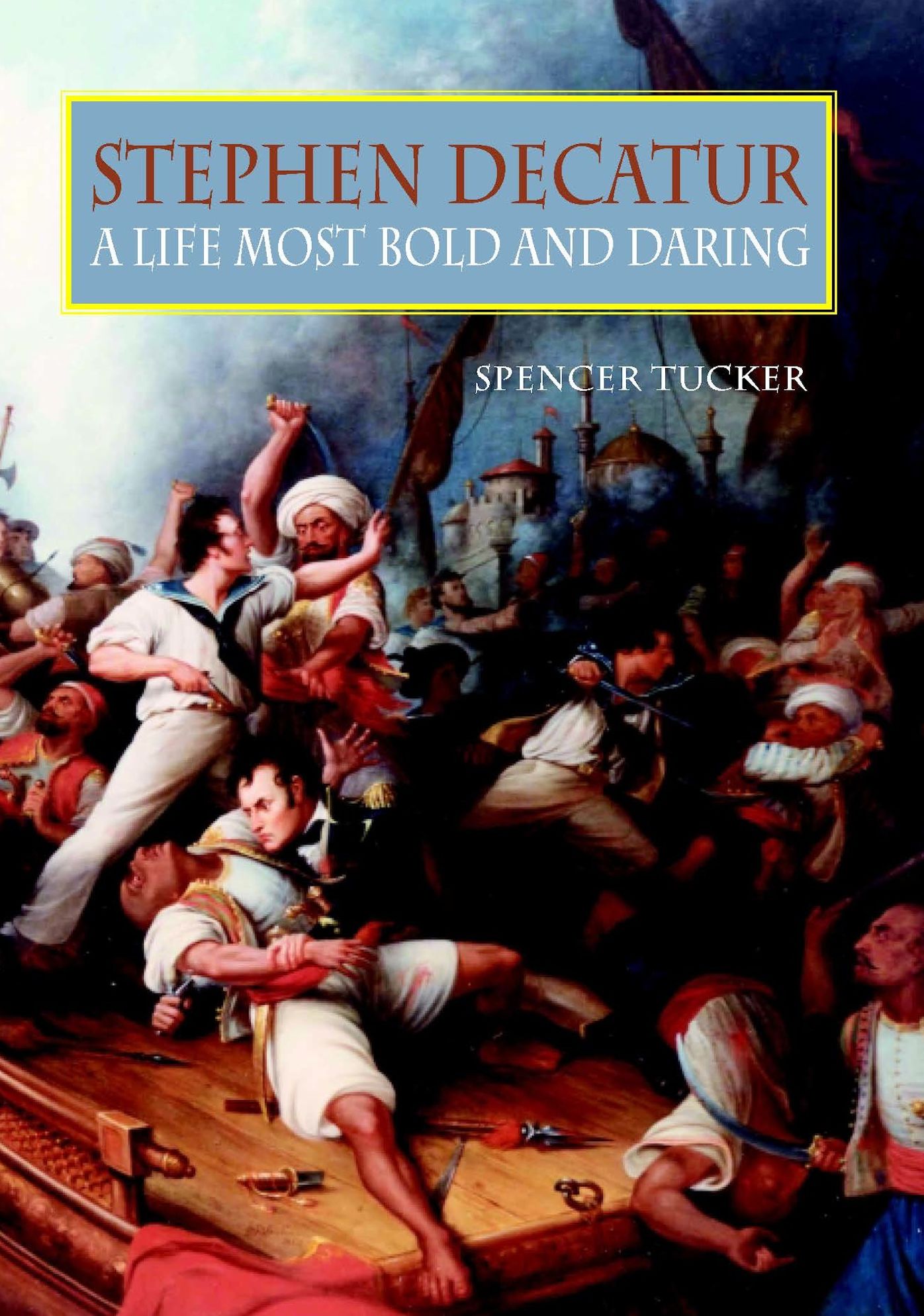 Stephen Decatur: A Life Most Bold and Daring