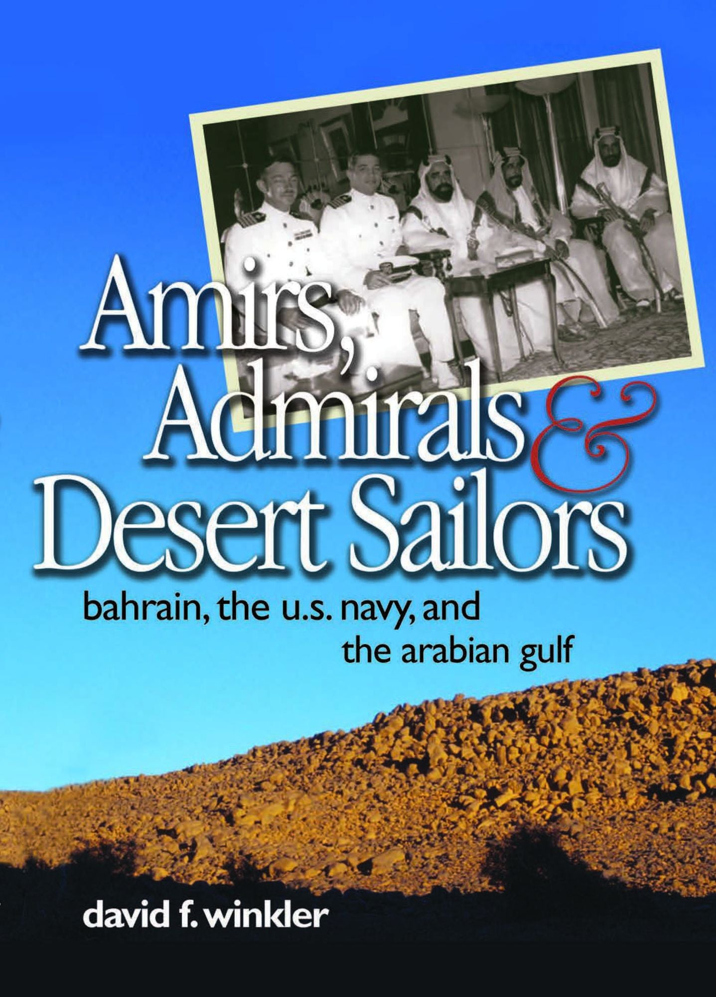 Amirs, Admirals & Desert Sailors: Bahrain, the U.S. Navy, and the Arabian Gulf
