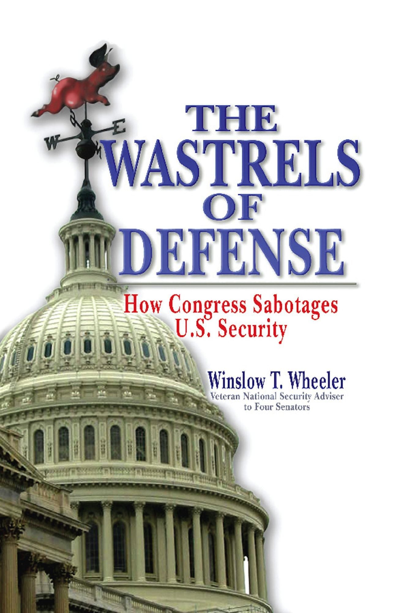 The Wastrels of Defense: How Congress Sabotages U.S. Security