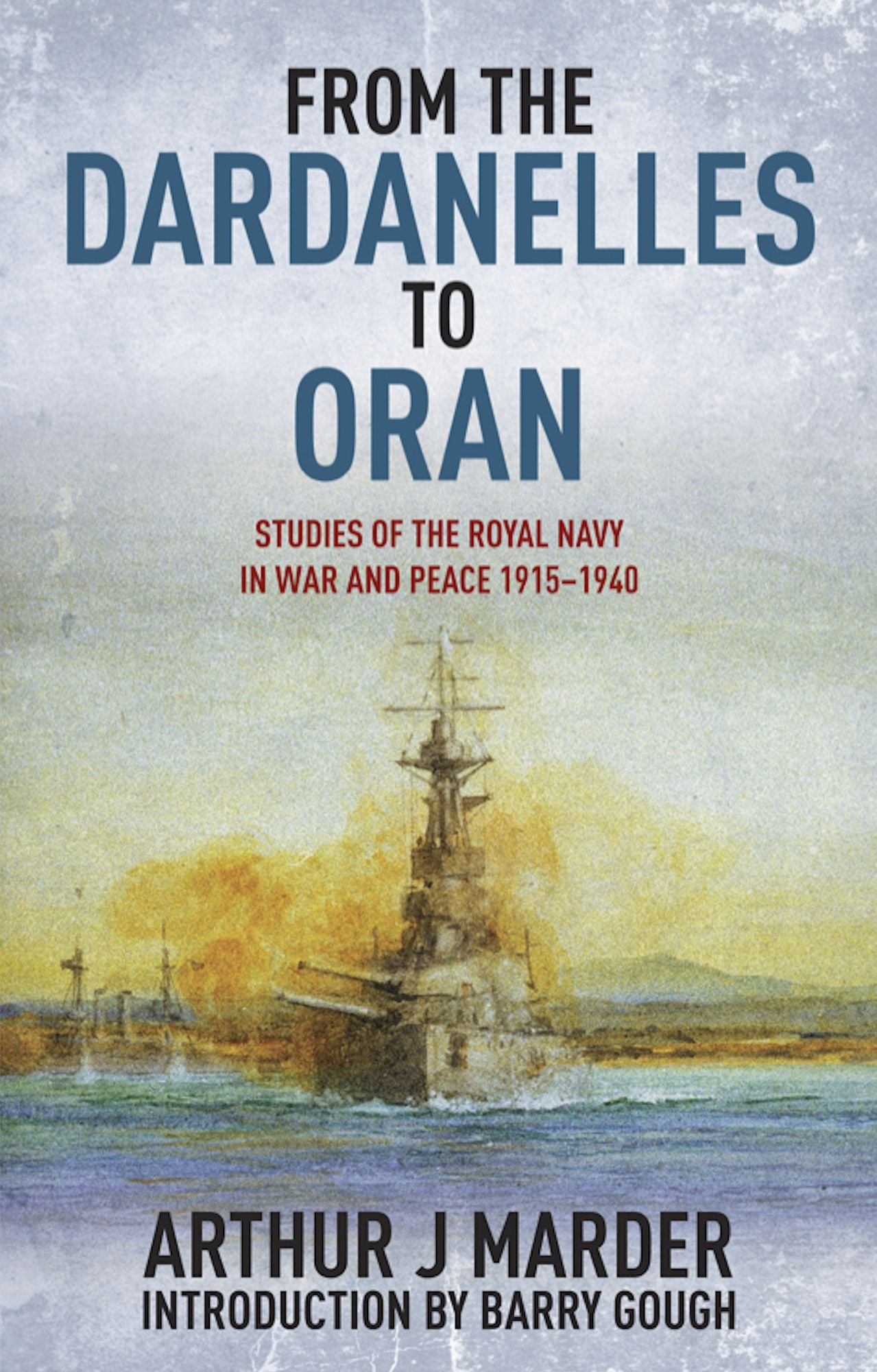 From the Dardanelles to Oran: Studies of the Royal Navy in War and Peace, 1915-1940