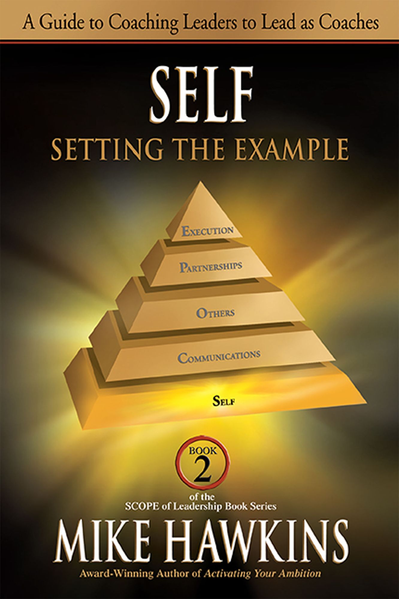 Self: Setting the Example: A Guide to Coaching Leaders to Lead as Coaches (Book 2 SCOPE of Leadership)