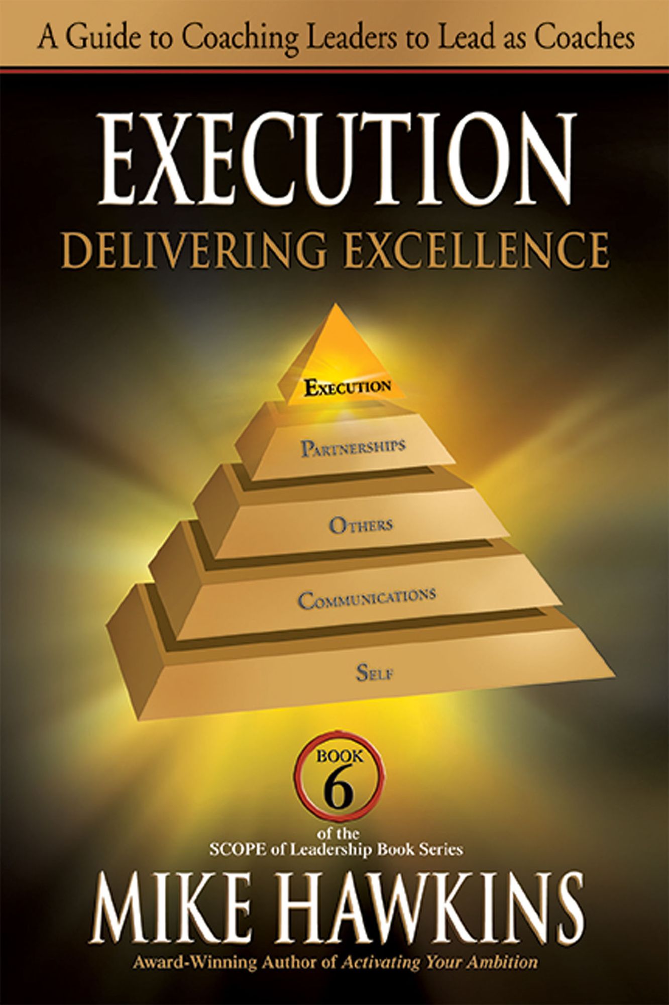 Execution: Delivering Excellence: A Guide to Coaching Leaders to Lead as Coaches (Book 6 SCOPE of Leadership)
