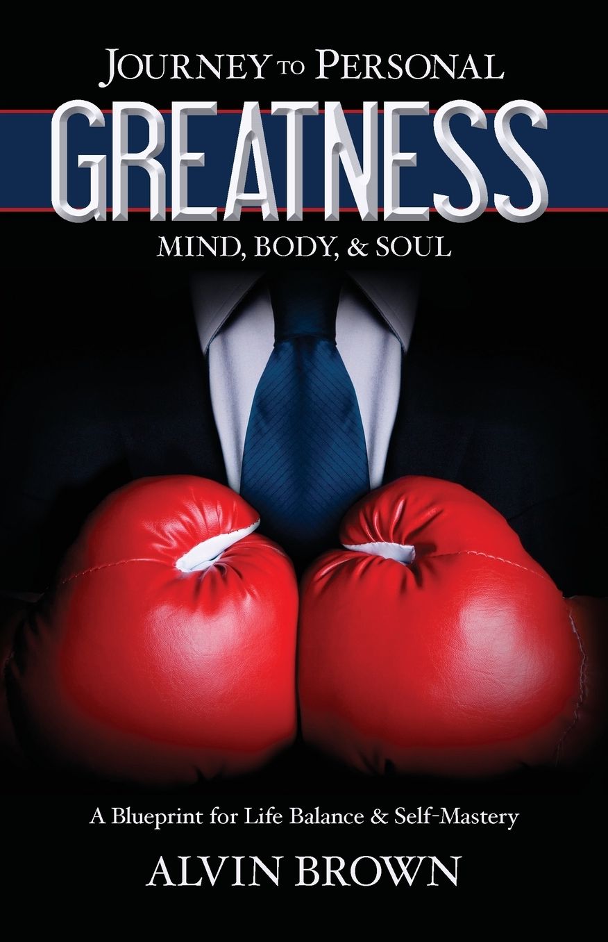 Journey to Personal Greatness: Mind, Body, & Soul: A Blueprint for Life Balance & Self-Mastery