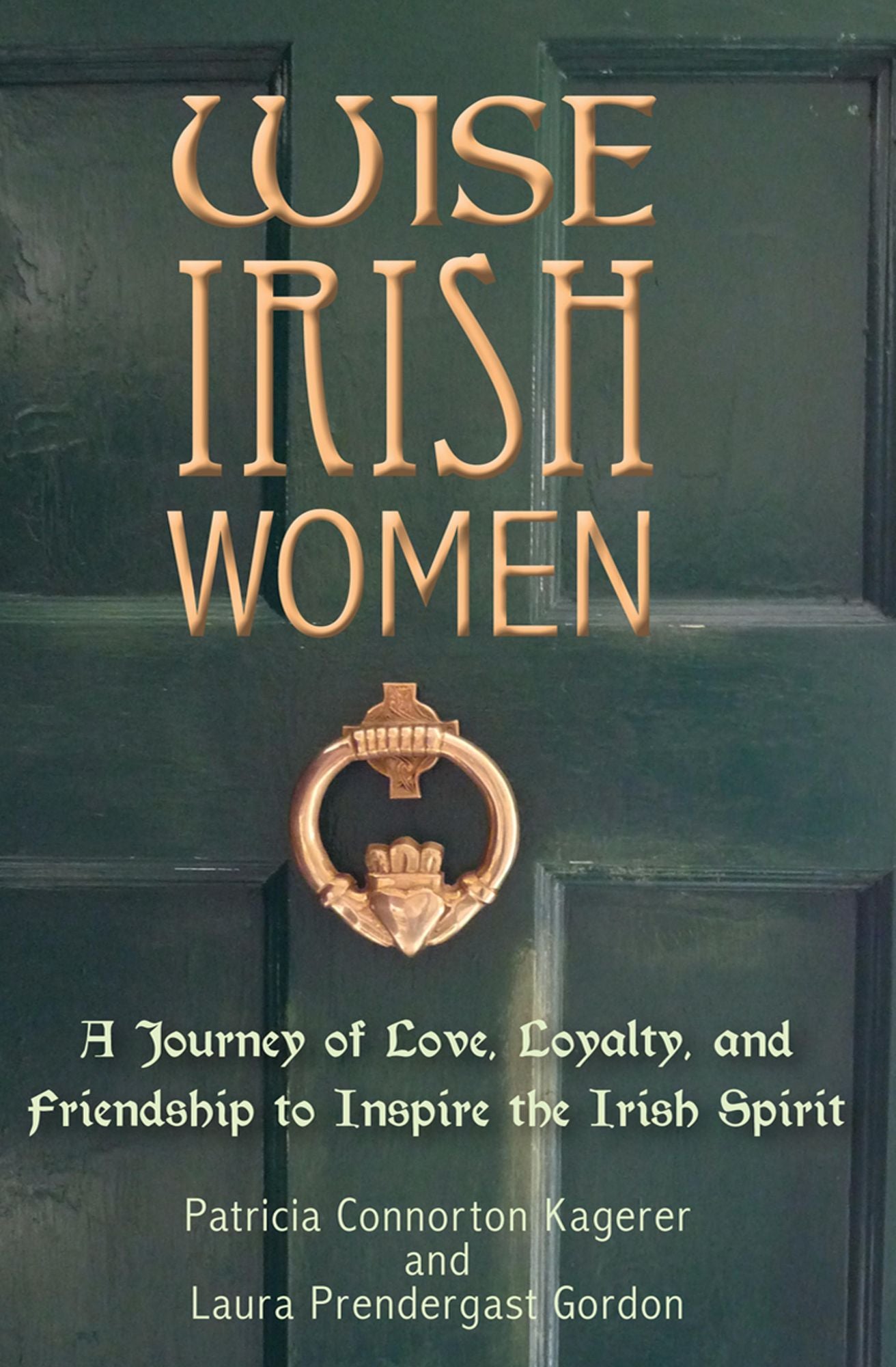 Wise Irish Women: A Journey of Love, Loyalty, and Friendship to Inspire the Irish Spirit