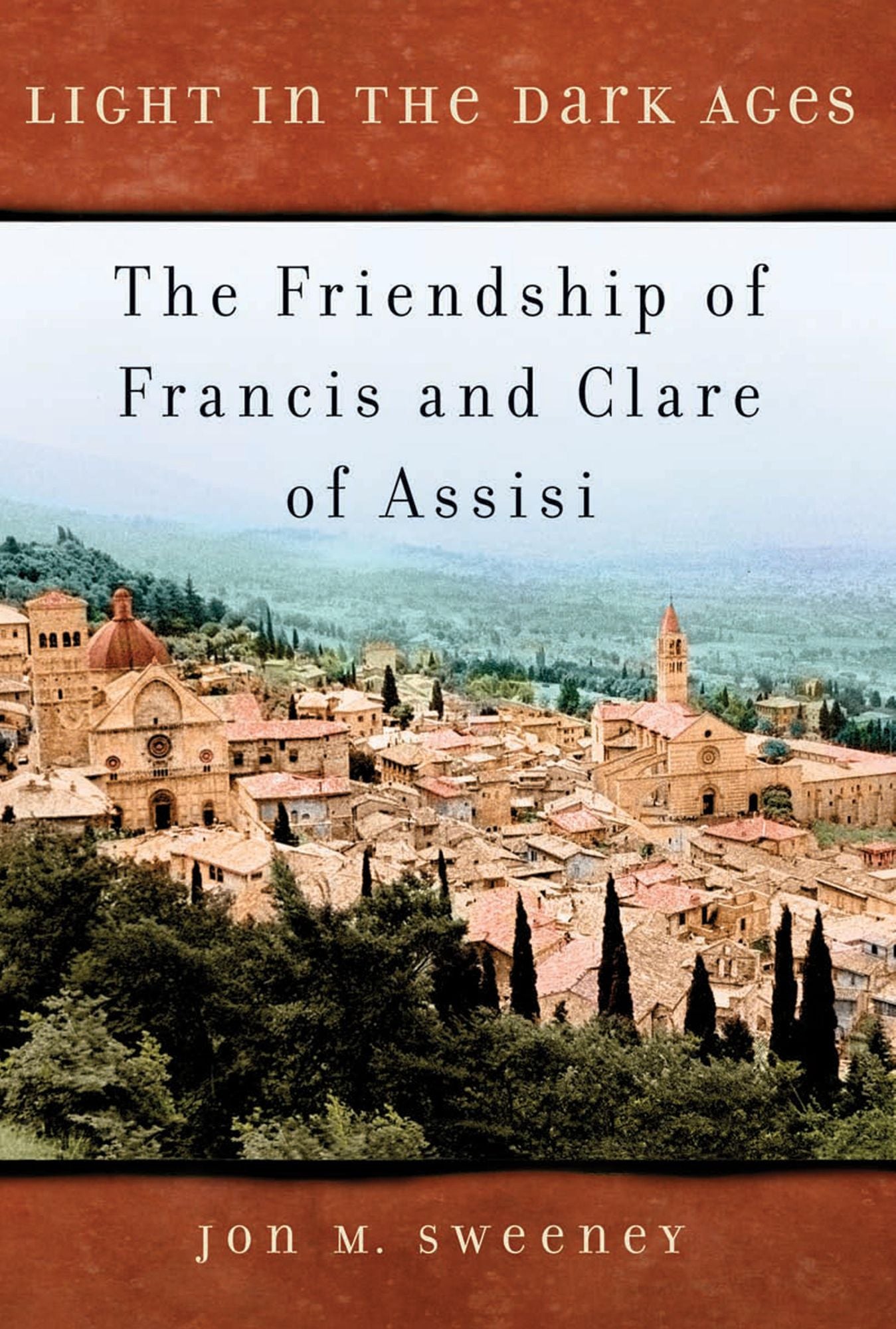 Light in the Dark Ages: The Friendship of Francisand Clare of Assisi