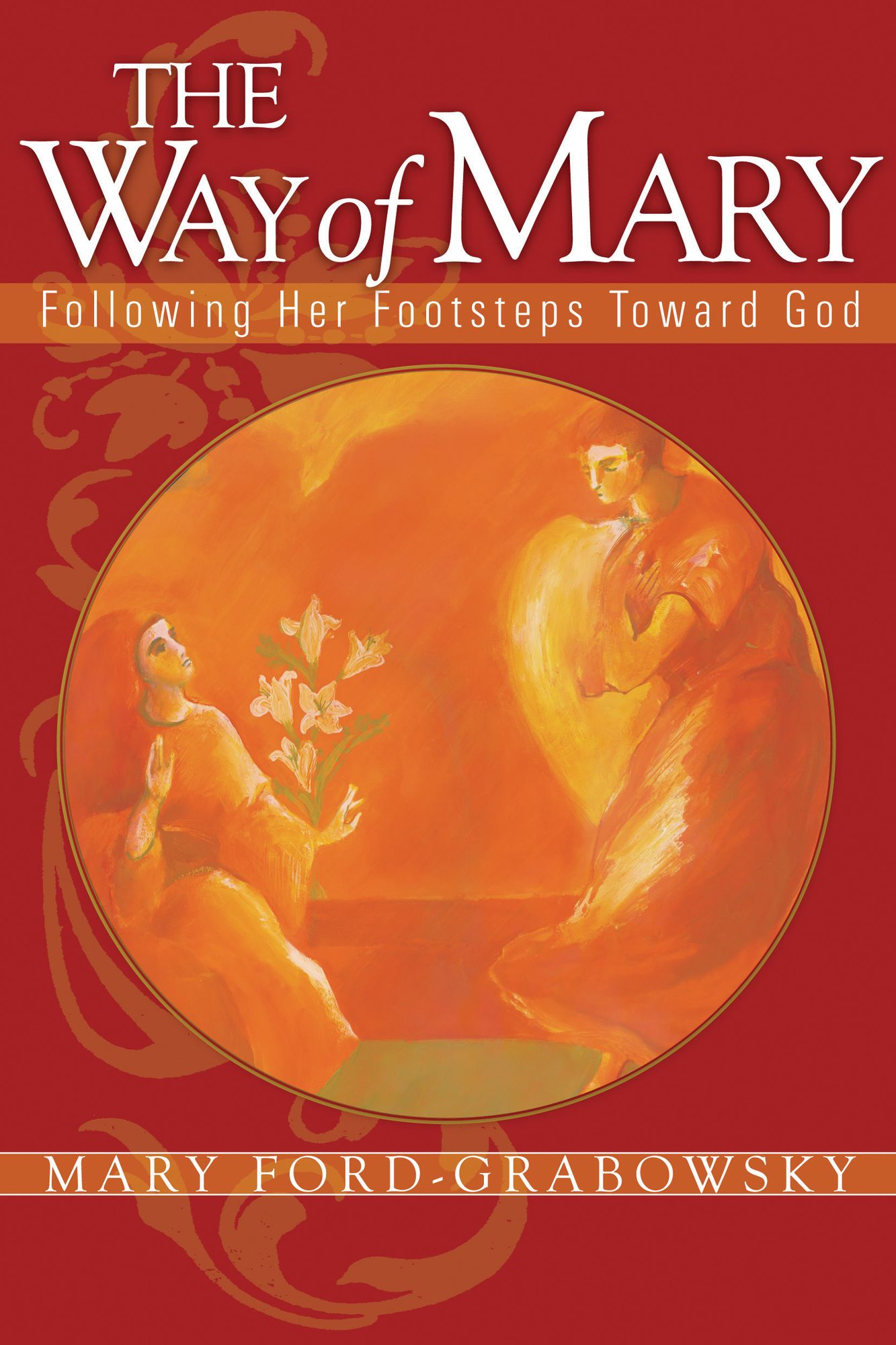 The Way of Mary: Following Her Footsteps Toward God