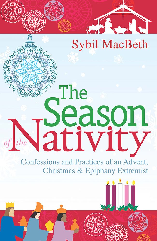 The Season of the Nativity: Confessions and Practices of an Advent, Christmas, and Epiphany Extremist