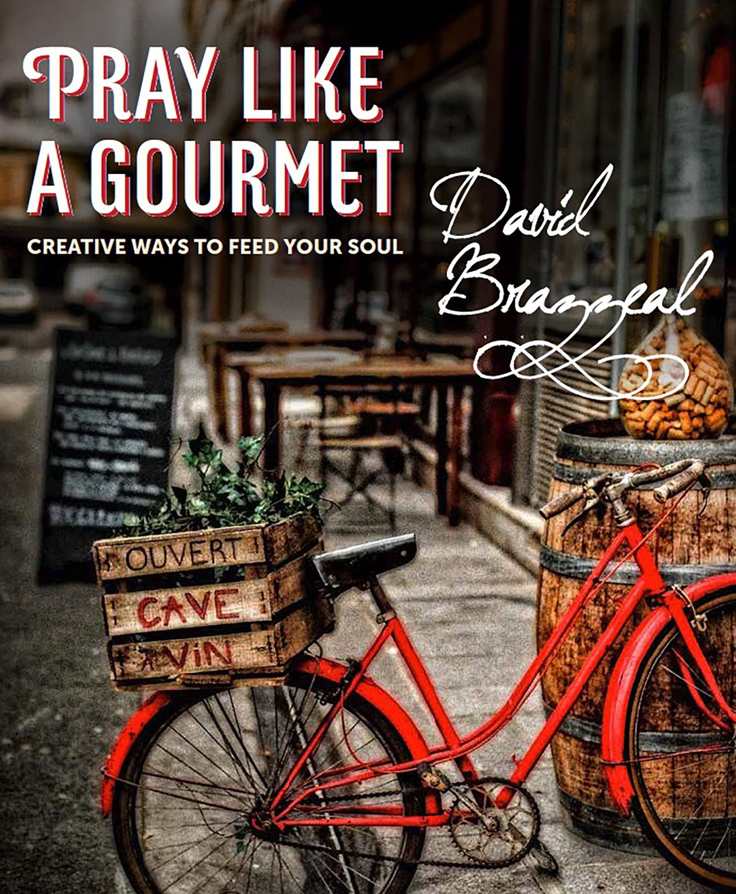Pray Like a Gourmet: Creative Ways to Feed Your Soul