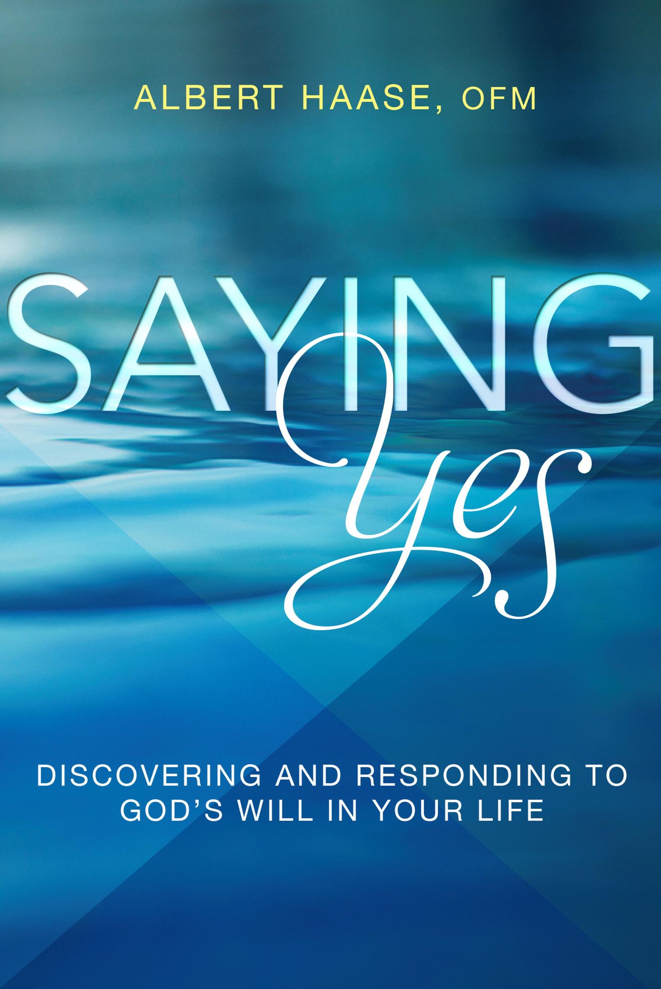 Saying Yes: Discovering and Responding to God's Will in Your Life