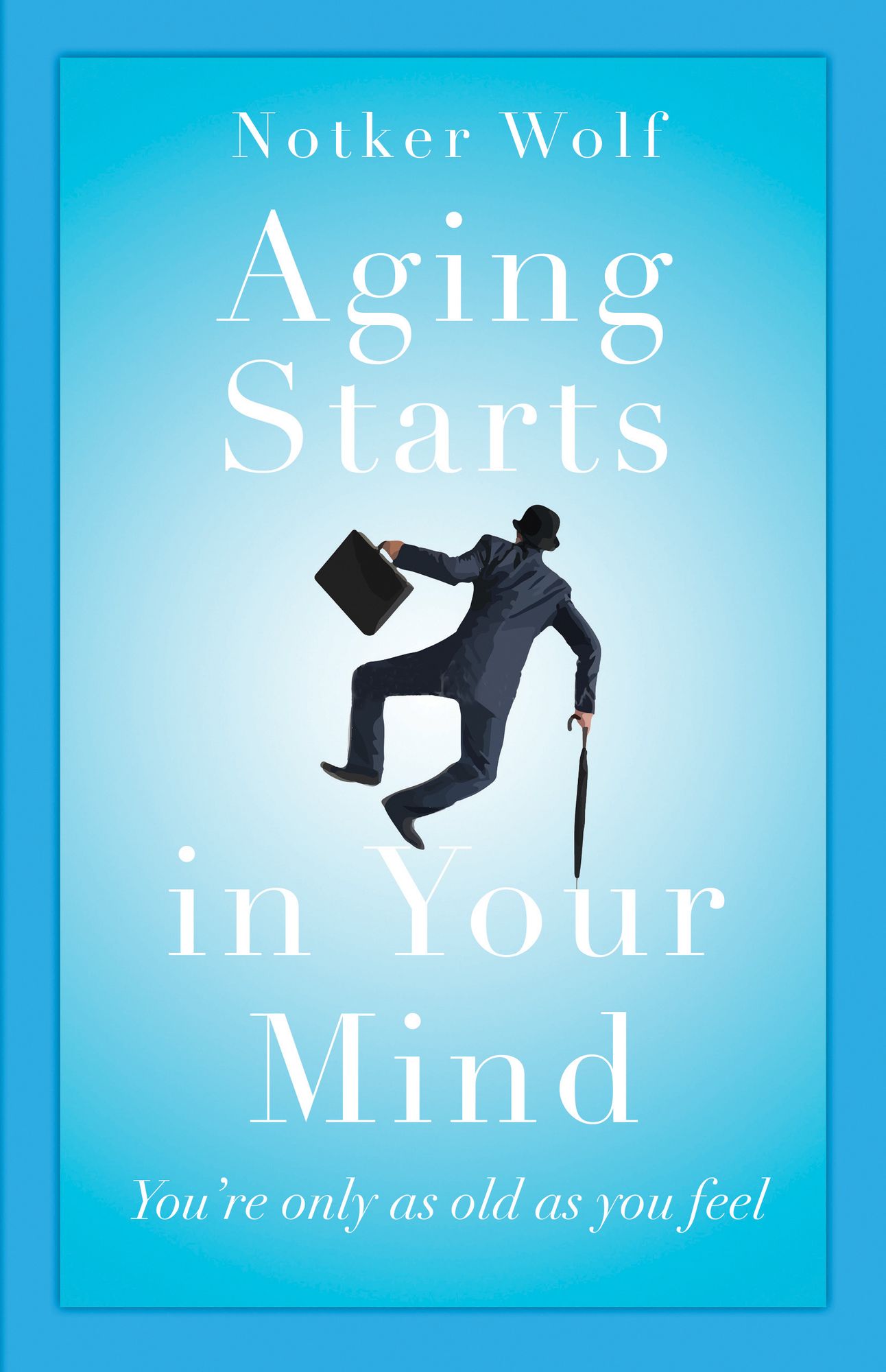 Aging Starts in Your Mind: You're Only As Old As You Feel