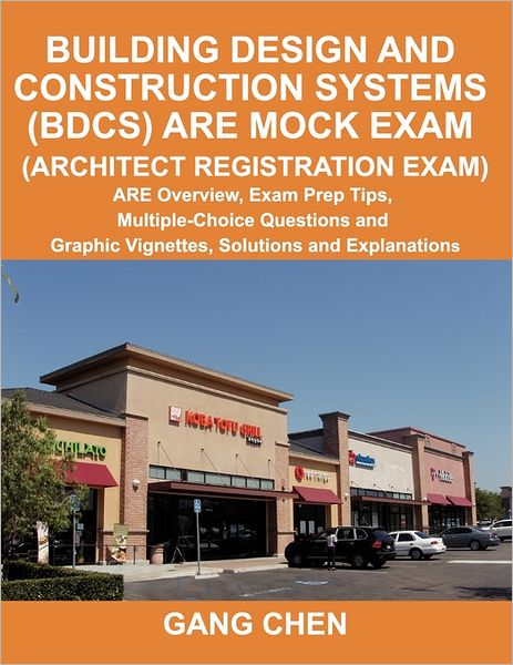 Building Design and Construction Systems (BDCS) ARE Mock Exam (Architect Registration Exam): ARE Overview, Exam Prep Tips, Multiple-Choice Questions and Graphic Vignettes, Solutions and Explanations