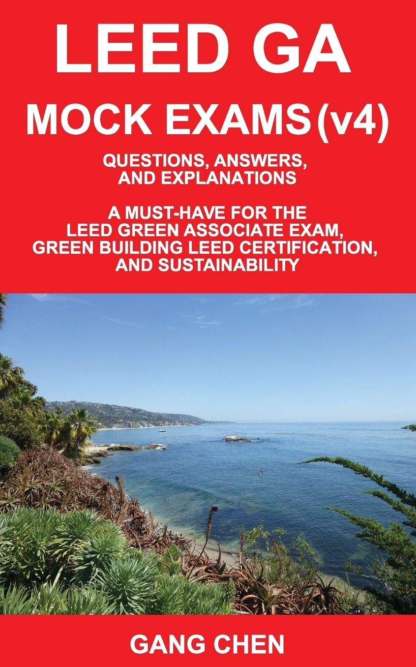 Leed Ga Mock Exams (Leed V4): Questions, Answers, and Explanations: A Must-Have for the Leed Green Associate Exam, Green Building Leed Certification