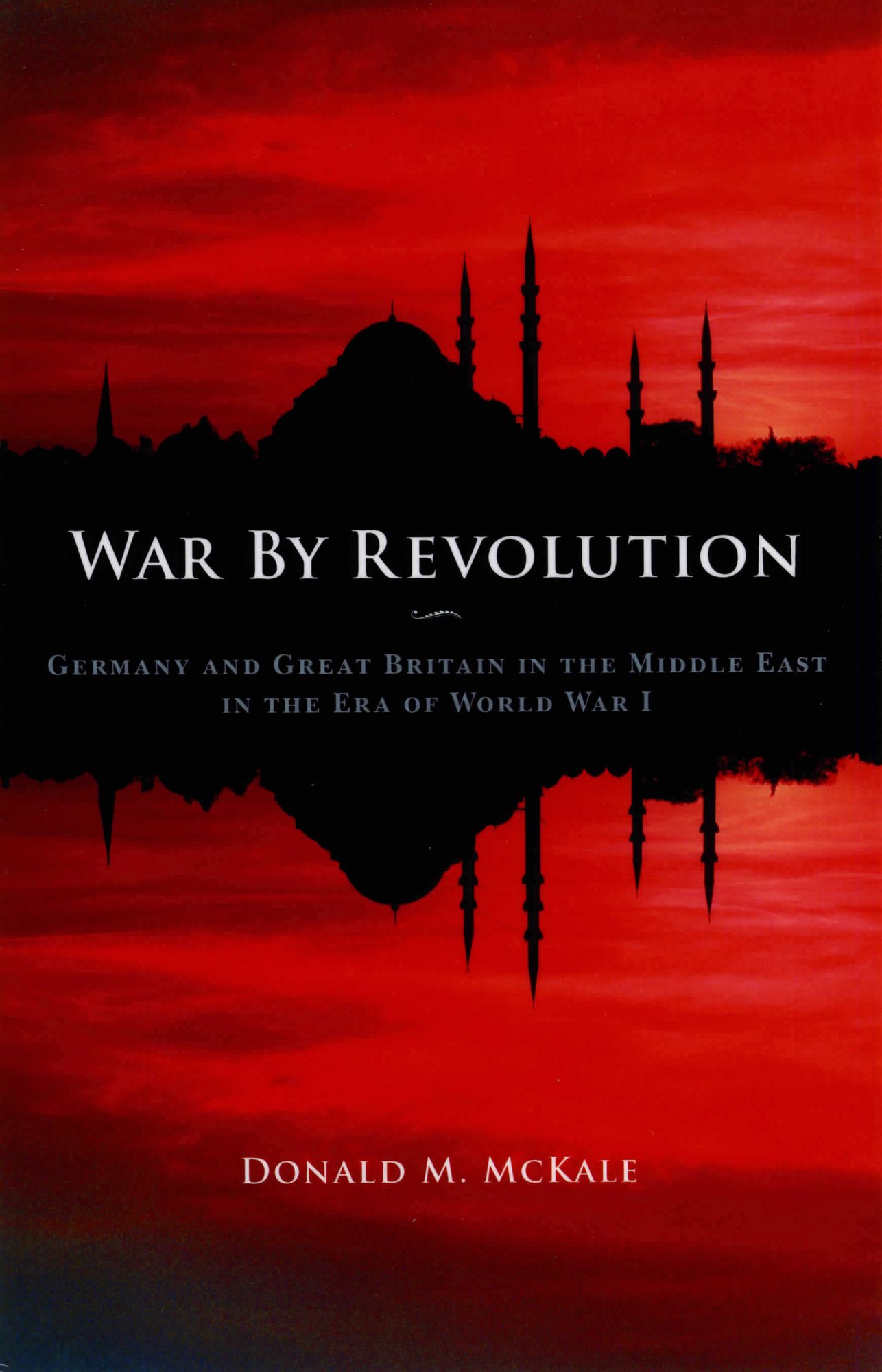 War by Revolution: Germany and Great Britain in the Middle East in the Era of World War I
