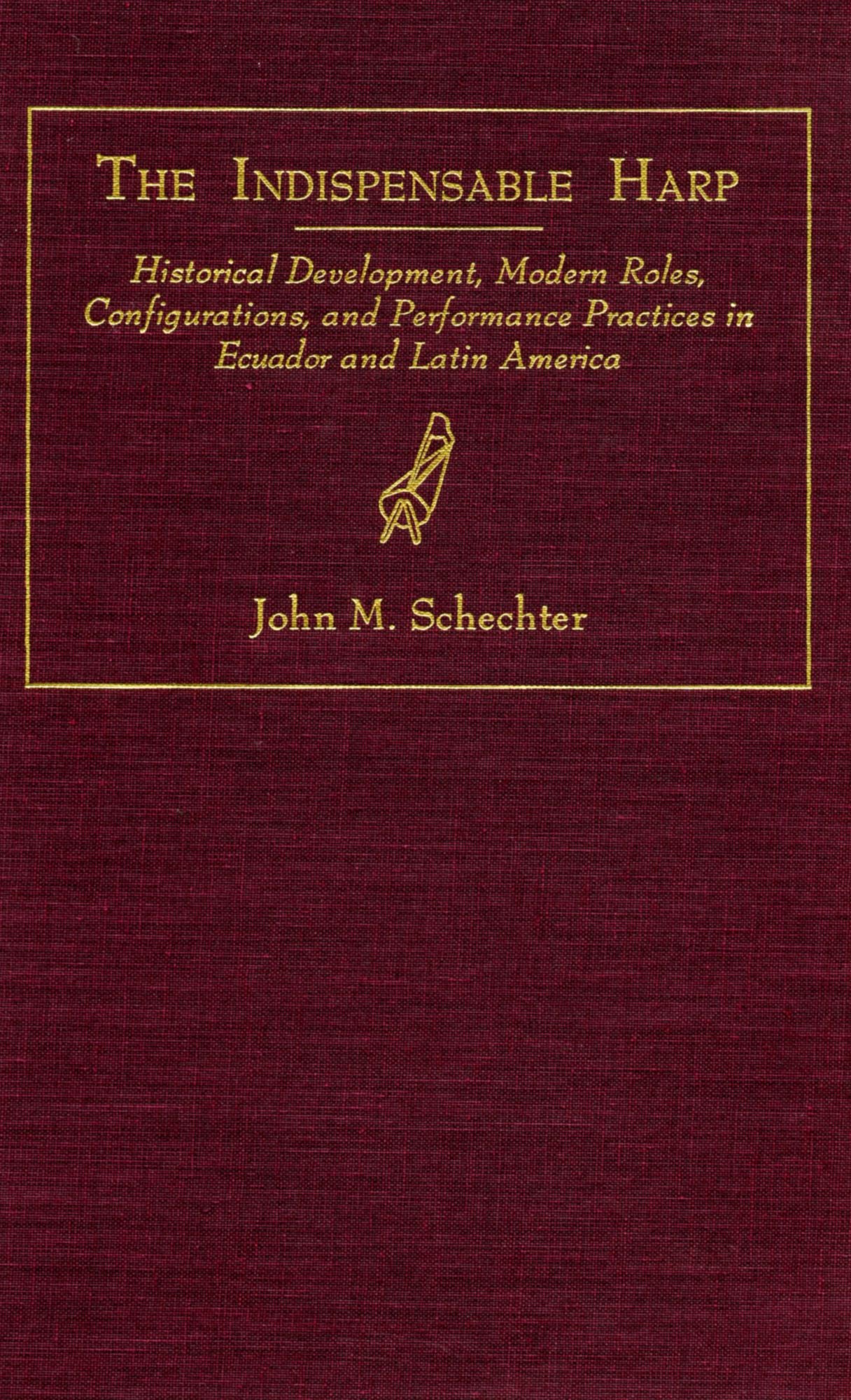 The Indispensable Harp: Historical Development, Modern Roes, Configurations, and Performance Practices in Ecuador and Latin America