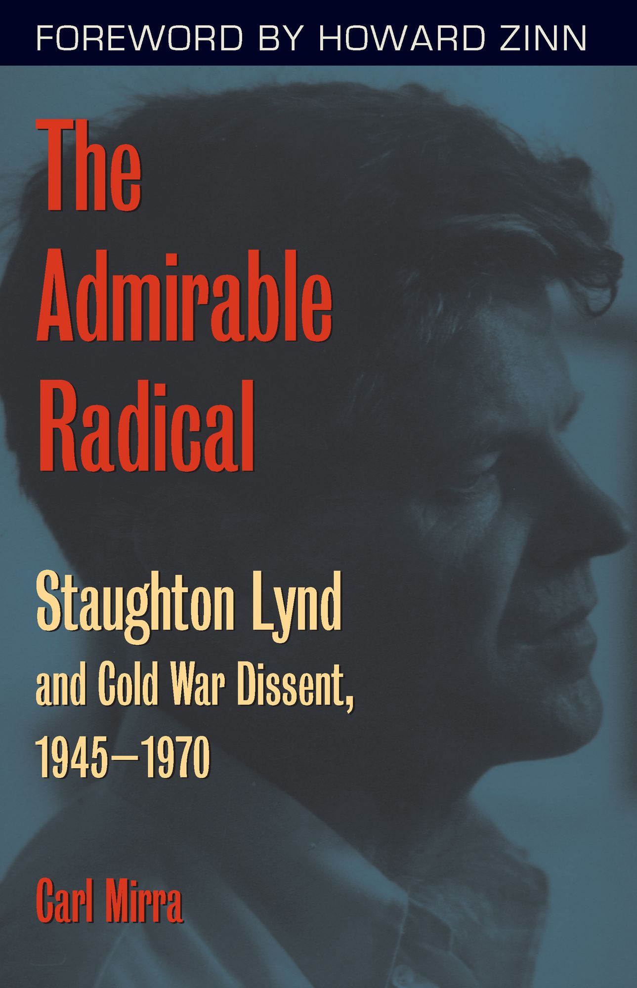 The Admirable Radical: Staughton Lynd and Cold War Dissent, 1945-1970