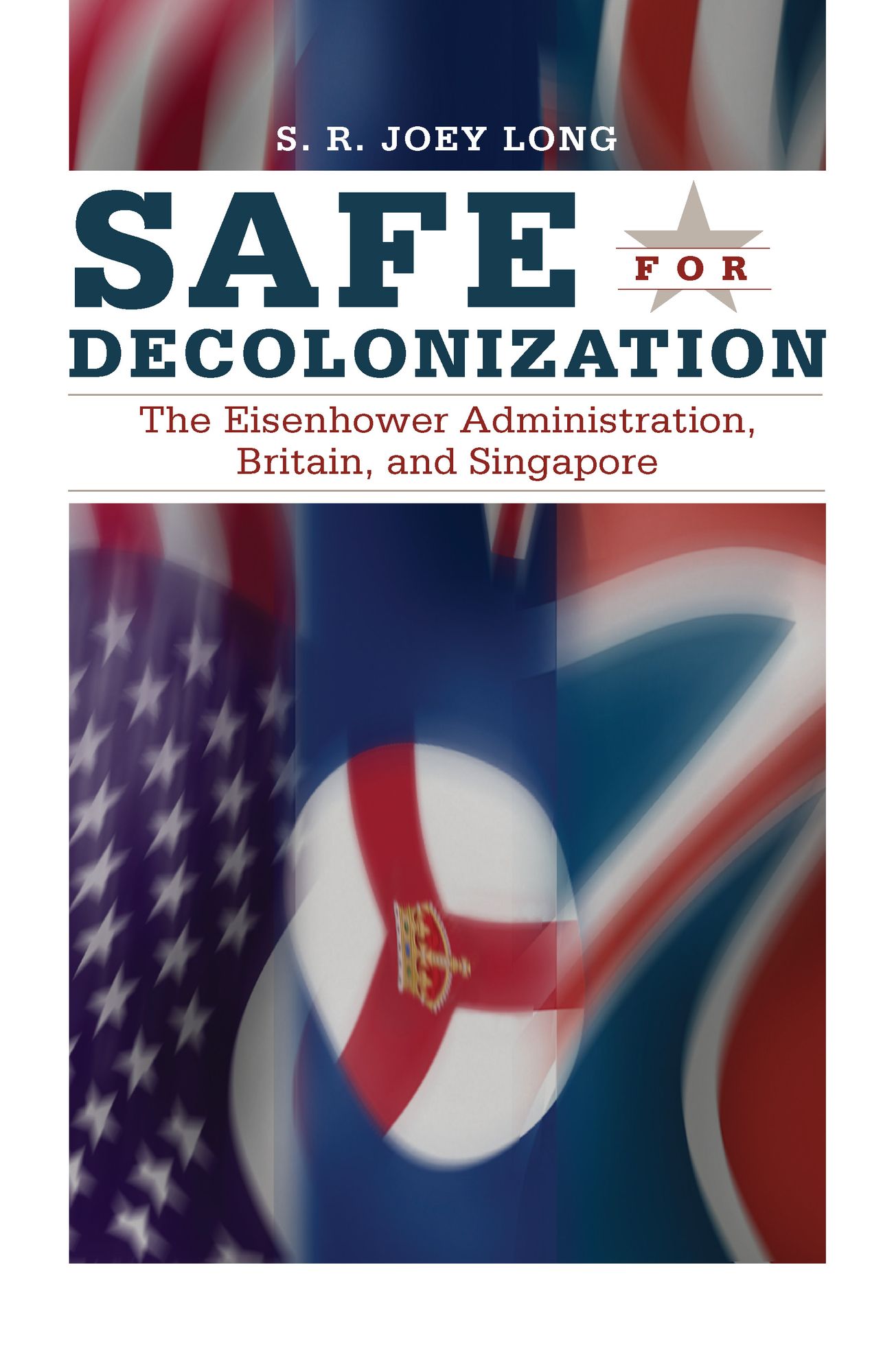Safe For Decolonization: The Eisenhower Administration, Britain, and Singapore