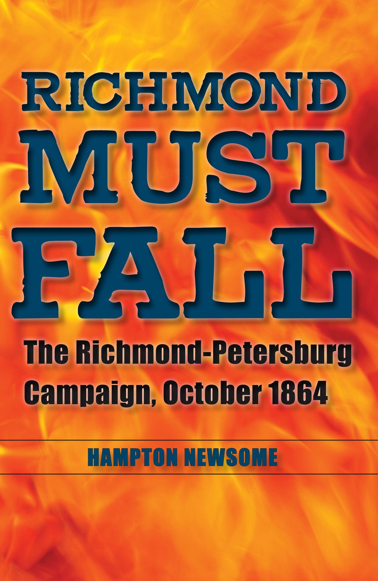 Richmond Must Fall: The Richmond-Petersburg Campaign, October 1864