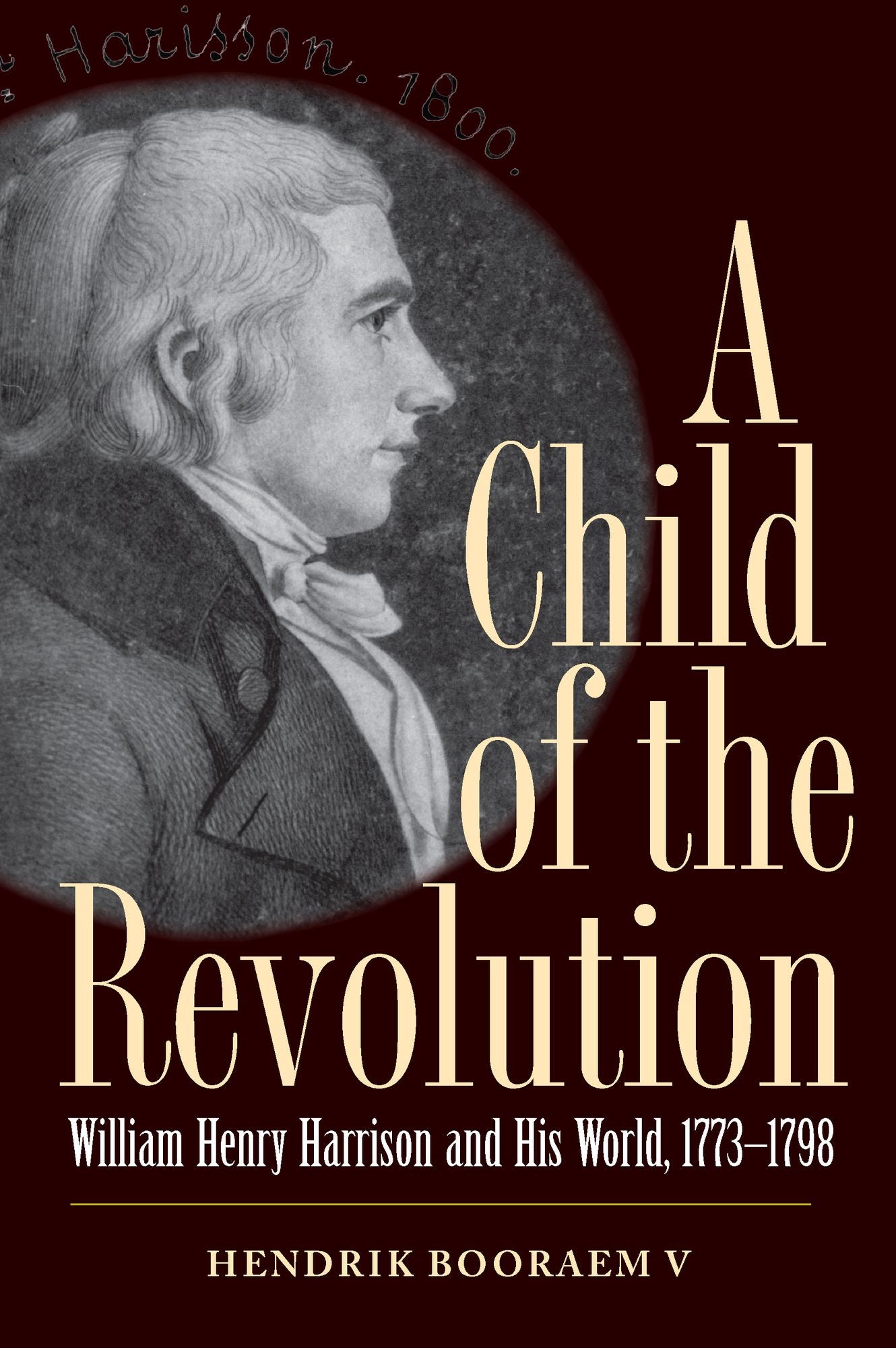 A Child of the Revolution: William Henry Harrison and His World, 1773-1798