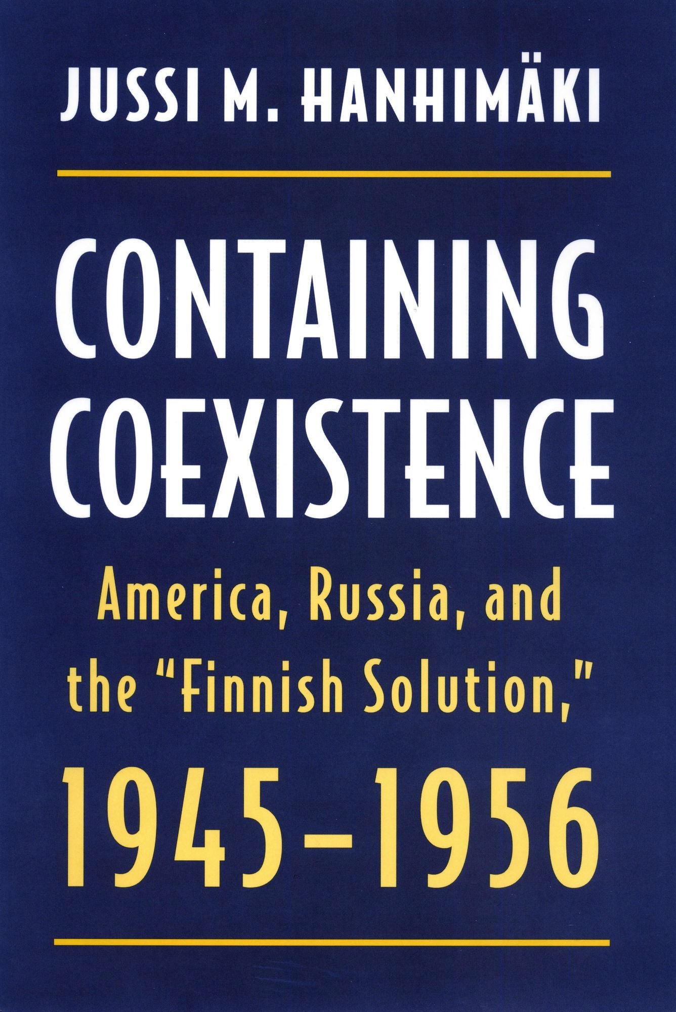 Containing Coexistence: America, Russia, and the "Finnish Solution," 1945-1956