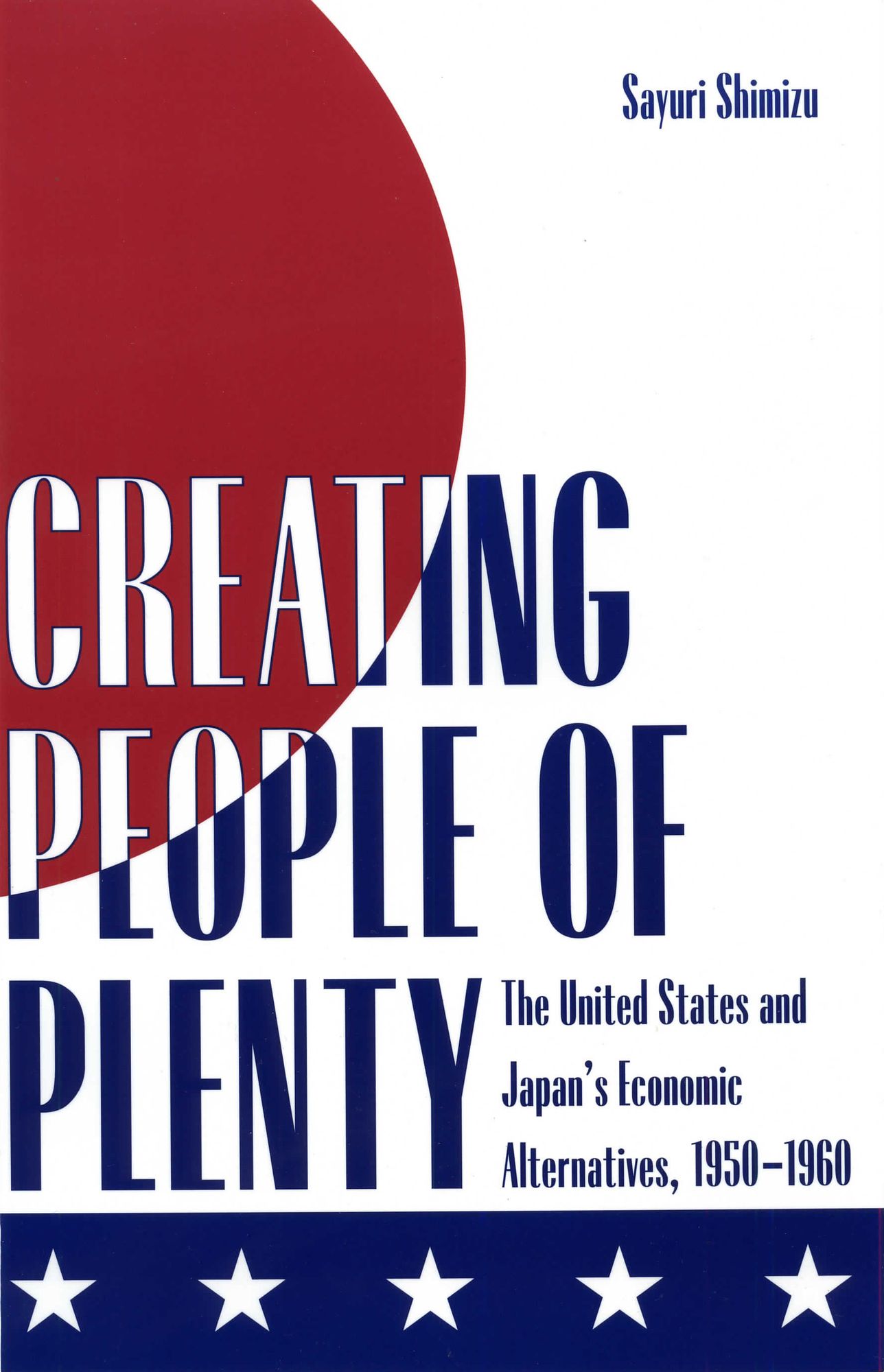 Creating People of Plenty: The United States and Japan's Economic Alternatives, 1950-1960