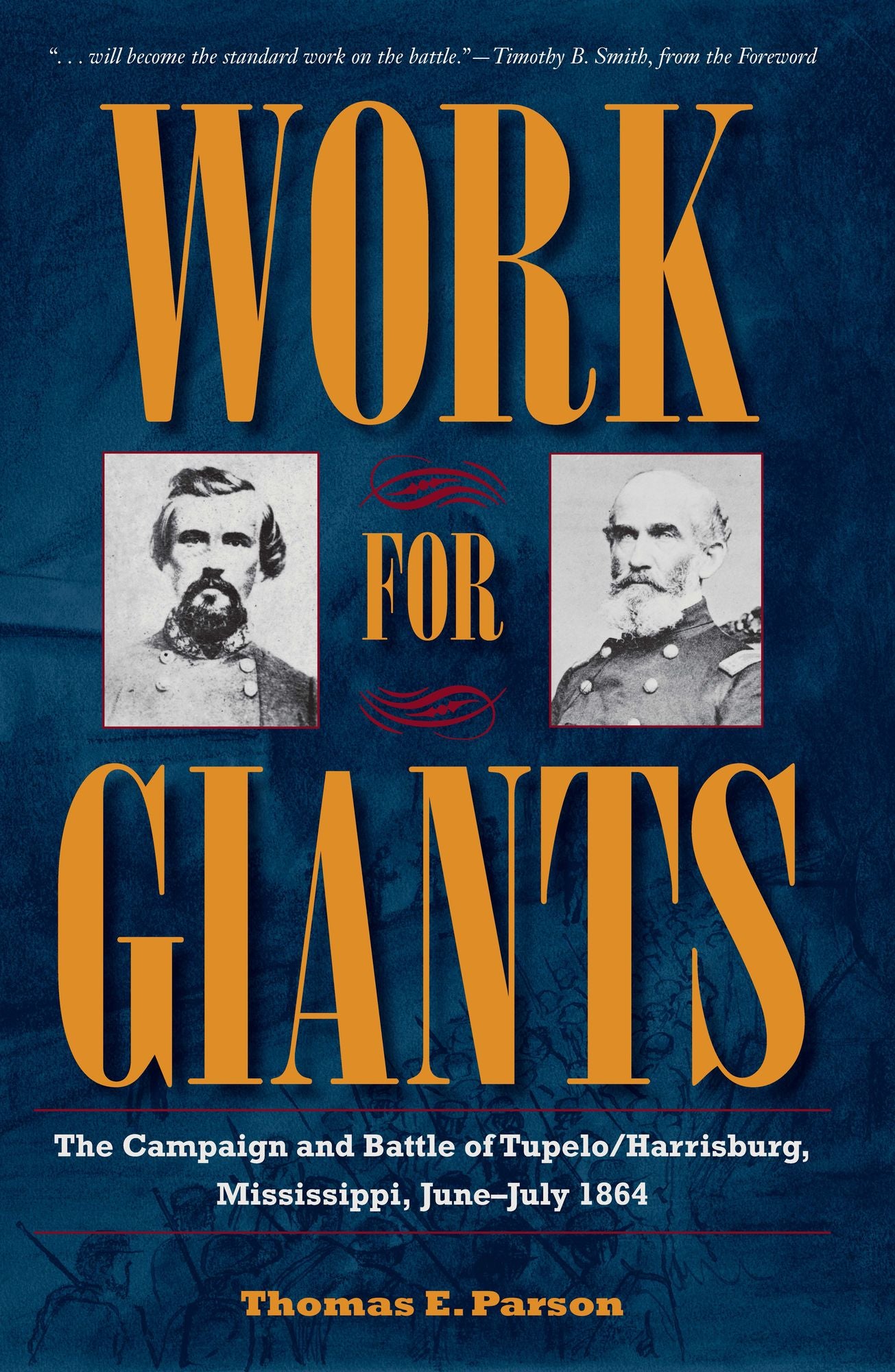 Work for Giants: The Campaign and Battle of Tupelo/Harrisburg, Mississippi, June-July 1864