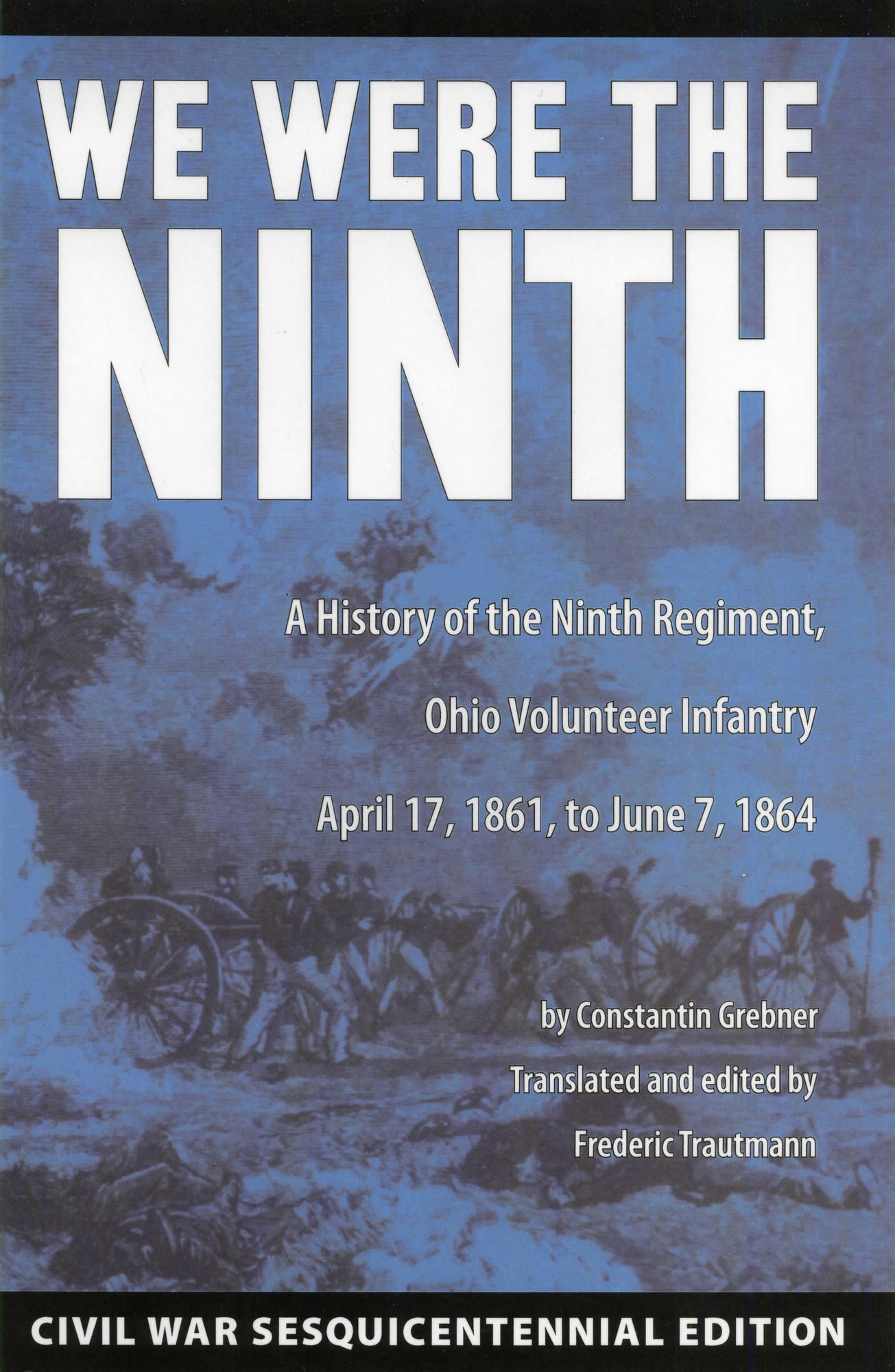 We Were the Ninth: A History of the Ninth Regiment, Ohio Volunteer Infantry April 17, 1861 to June 7, 1864