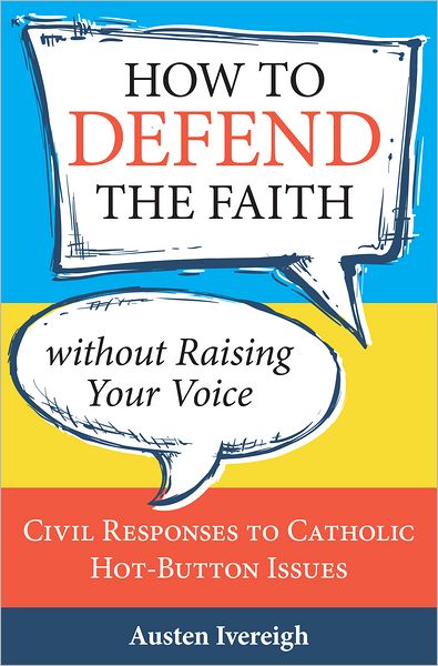 How to Defend the Faith without Raising Your Voice: Civil Responses to Catholic Hot-Button Issues