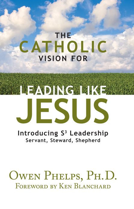 The Catholic Vision for Leading Like Jesus: Introducing S3 Leadership -- Servant, Steward, Shepherd