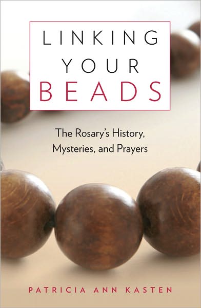 Linking Your Beads: The Rosary's History, Mysteries, Prayers