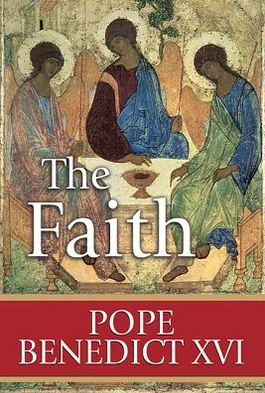 The Faith: Reflections on the Truths of the Apostles' Creed from the Teachings of Pope Benedict XVI