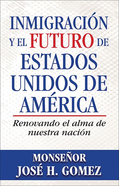Inmigración y el futuro de Estados Unidos de América: Renovando el alma de nuestra nación