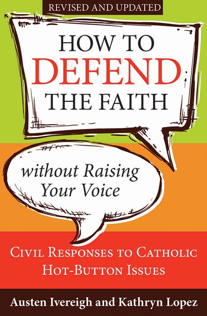 How to Defend the Faith without Raising Your Voice: Civil Responses to Catholic Hot-Button Issues, Revised and Updated