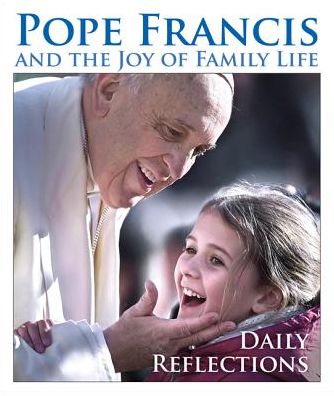 Pope Francis and the Joy of Family Life: Daily Reflections