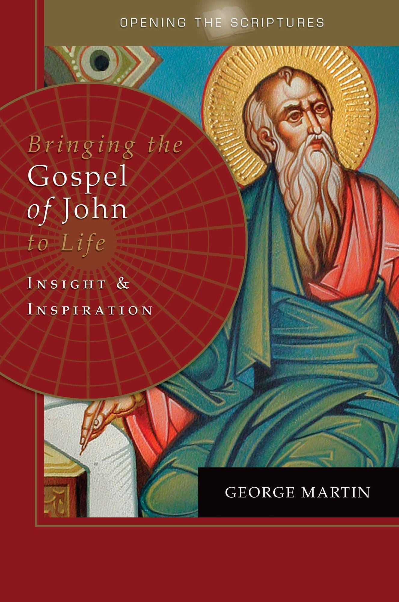 Opening the Scriptures Bringing the Gospel of John to Life: Insight and Inspiration