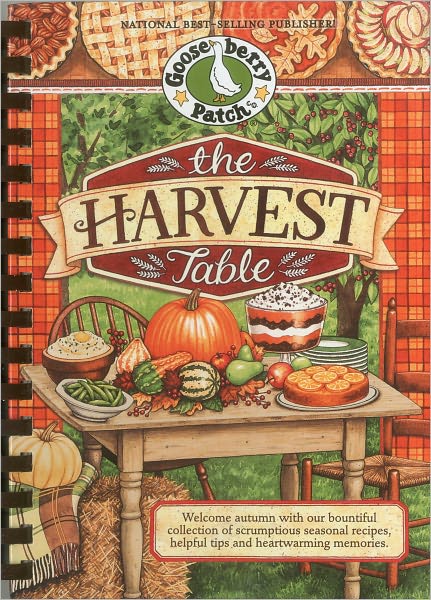 The Harvest Table: Welcome Autumn with Our Bountiful Collection of Scrumptious Seasonal Recipes, Helpful Tips and Heartwarming Memories
