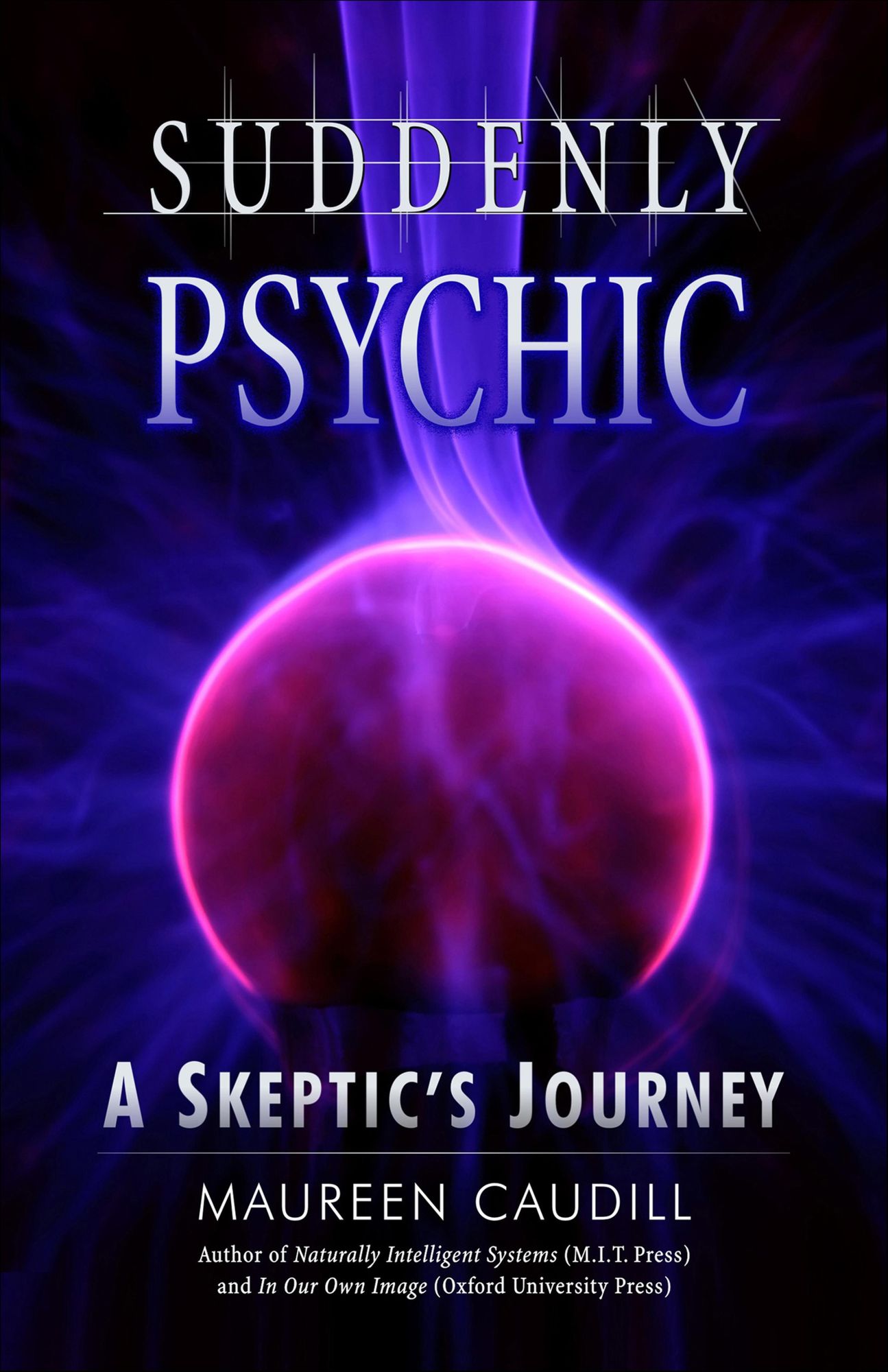 Suddenly Psychic: A Skeptic's Journey