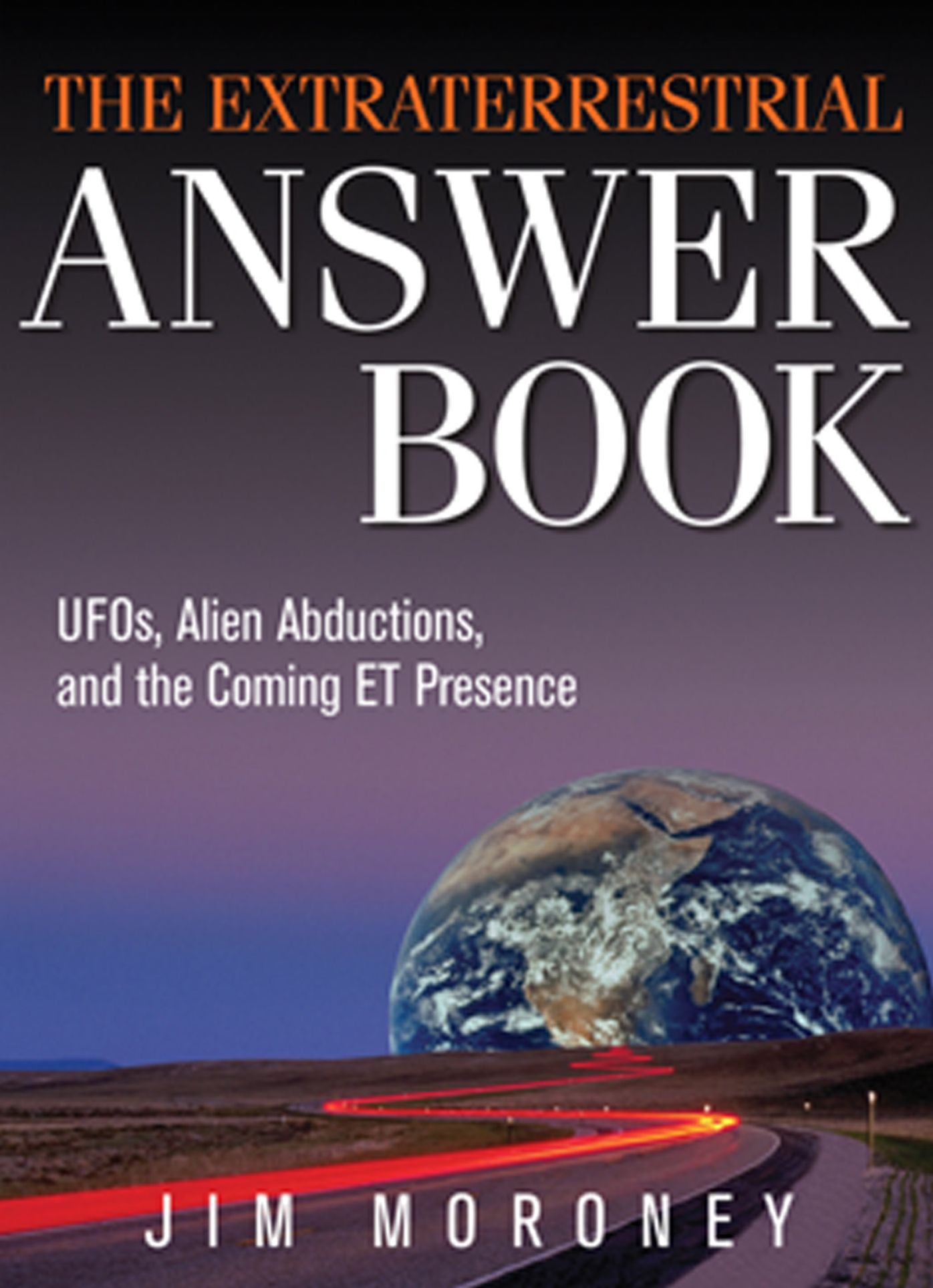 The Extraterrestrial Answer Book: UFOs, Alien Abductions, and the Coming ET Presence